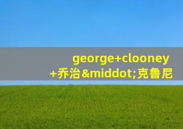 george clooney 乔治·克鲁尼